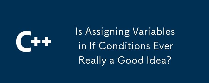 Is Assigning Variables in If Conditions Ever Really a Good Idea?