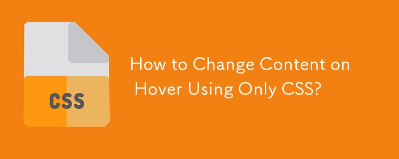 How to Change Content on Hover Using Only CSS?