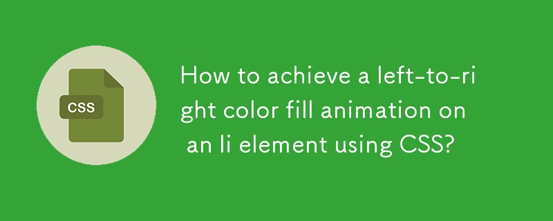 How to achieve a left-to-right color fill animation on an li element using CSS? 
