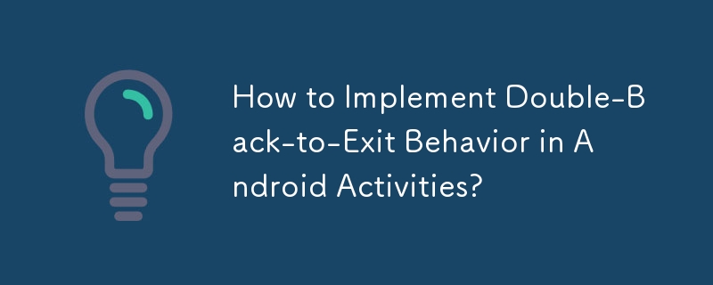 How to Implement Double-Back-to-Exit Behavior in Android Activities? 

