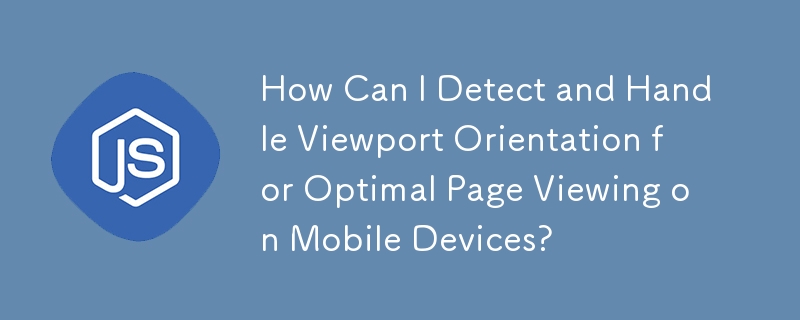 How Can I Detect and Handle Viewport Orientation for Optimal Page Viewing on Mobile Devices? 
