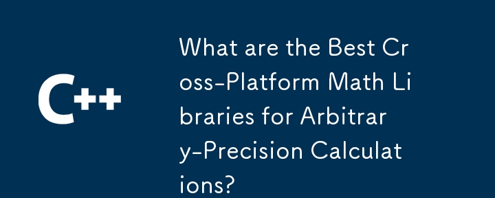 What are the Best Cross-Platform Math Libraries for Arbitrary-Precision Calculations? 
