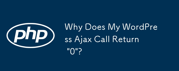 Why Does My WordPress Ajax Call Return 