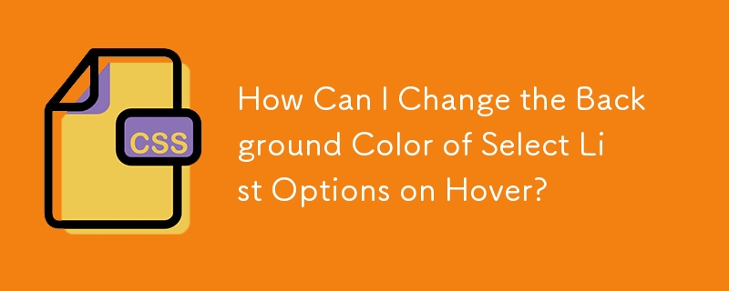 How Can I Change the Background Color of Select List Options on Hover? 
