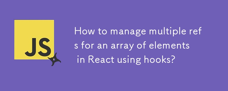 How to manage multiple refs for an array of elements in React using hooks? 
