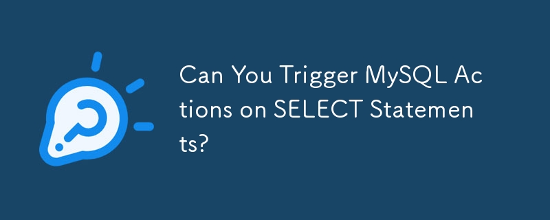Can You Trigger MySQL Actions on SELECT Statements? 
