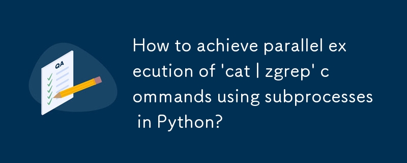 How to achieve parallel execution of 'cat | zgrep' commands using subprocesses in Python?