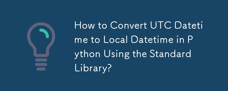 How to Convert UTC Datetime to Local Datetime in Python Using the Standard Library?