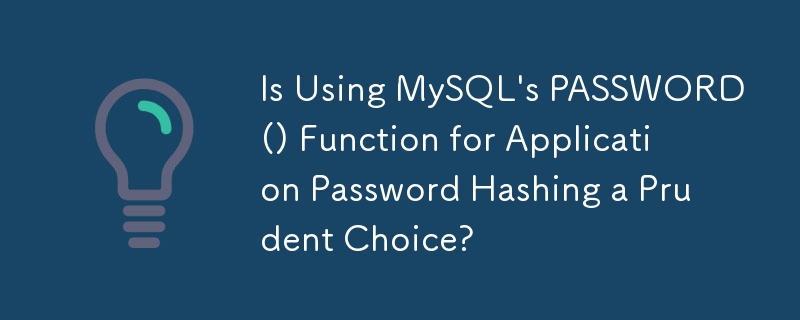 Is Using MySQL's PASSWORD() Function for Application Password Hashing a Prudent Choice? 
