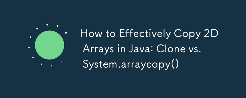 How to Effectively Copy 2D Arrays in Java: Clone vs. System.arraycopy ...