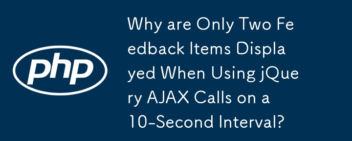 Why are Only Two Feedback Items Displayed When Using jQuery AJAX Calls on a 10-Second Interval? 
