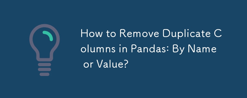 How to Remove Duplicate Columns in Pandas: By Name or Value? 
