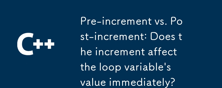 Pre-increment vs. Post-increment: Does the increment affect the loop variable's value immediately? 
