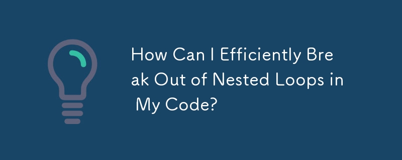 How Can I Efficiently Break Out of Nested Loops in My Code? 
