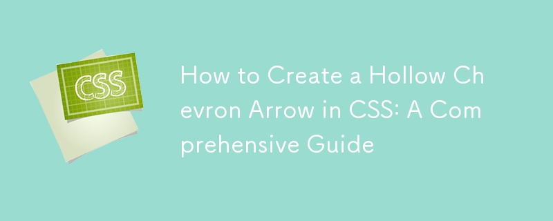 How to Create a Hollow Chevron Arrow in CSS: A Comprehensive Guide