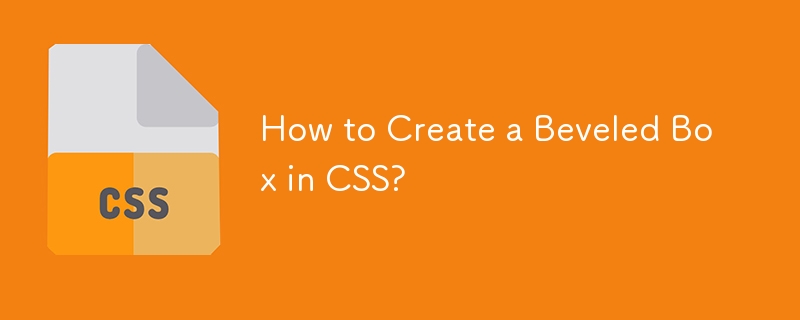 How to Create a Beveled Box in CSS?