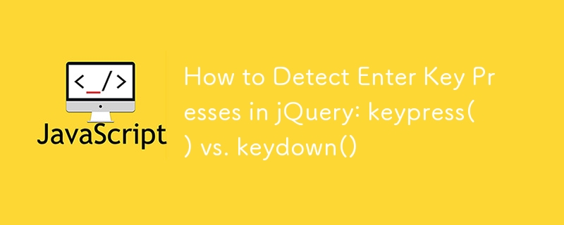 How to Detect Enter Key Presses in jQuery: keypress() vs. keydown()