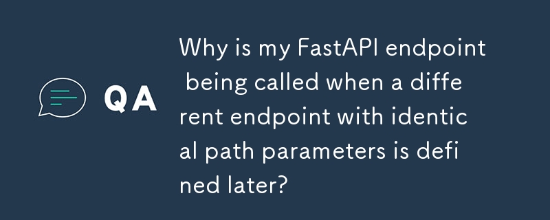 Why is my FastAPI endpoint being called when a different endpoint with identical path parameters is defined later?