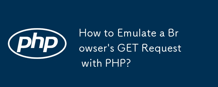 How to Emulate a Browser's GET Request with PHP? 
