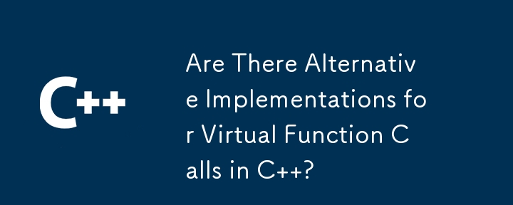 Are There Alternative Implementations for Virtual Function Calls in C  ? 

