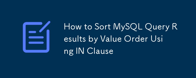 How to Sort MySQL Query Results by Value Order Using IN Clause 
