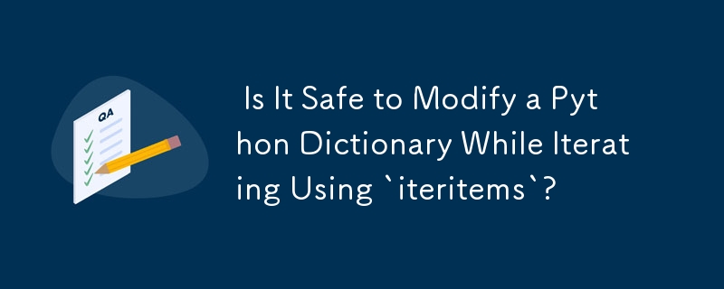  Is It Safe to Modify a Python Dictionary While Iterating Using `iteritems`? 
