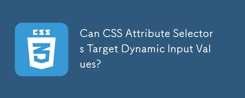 Can CSS Attribute Selectors Target Dynamic Input Values? 
