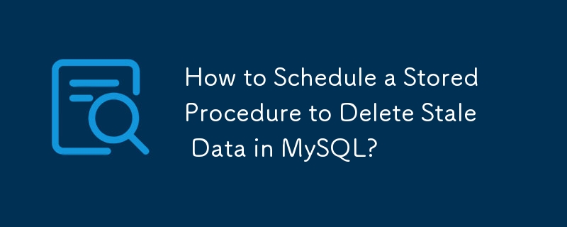 How to Schedule a Stored Procedure to Delete Stale Data in MySQL? 
