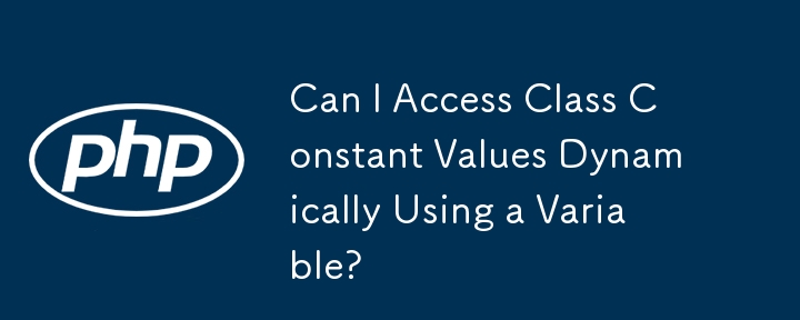 Can I Access Class Constant Values Dynamically Using a Variable?