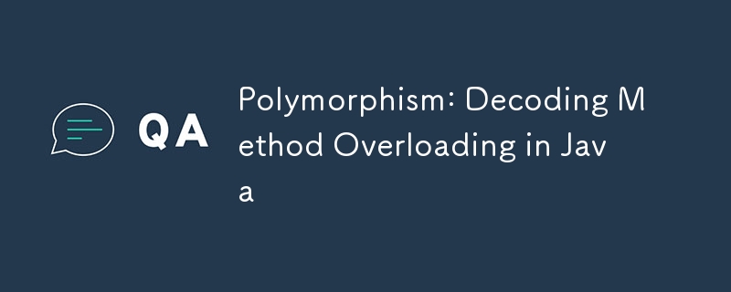 Polymorphism: Decoding Method Overloading in Java