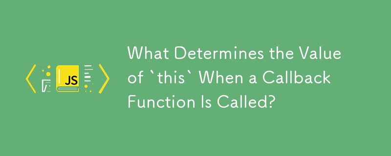 What Determines the Value of `this` When a Callback Function Is Called?