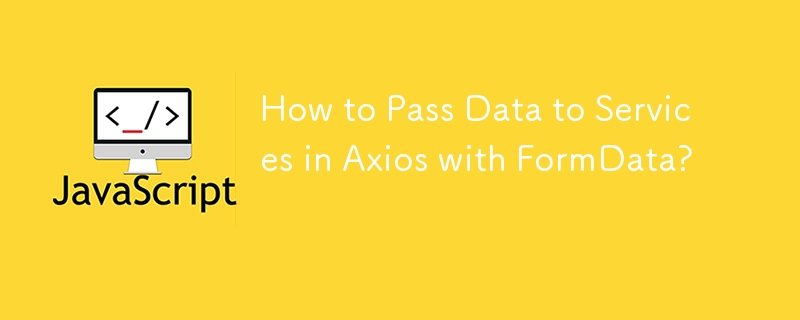 How to Pass Data to Services in Axios with FormData?