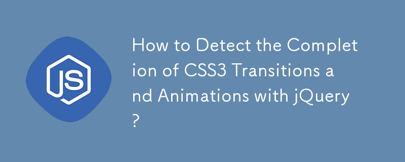 How to Detect the Completion of CSS3 Transitions and Animations with jQuery?
