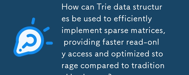How can Trie data structures be used to efficiently implement sparse matrices, providing faster read-only access and optimized storage compared to traditional hashmaps?