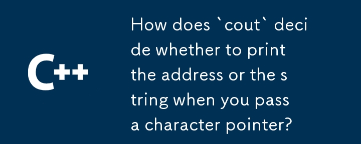 How does `cout` decide whether to print the address or the string when you pass a character pointer?