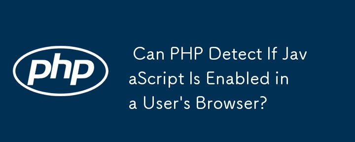  Can PHP Detect If JavaScript Is Enabled in a User's Browser? 
