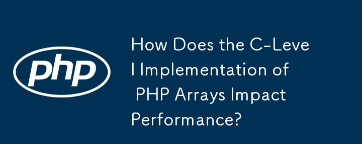 How Does the C-Level Implementation of PHP Arrays Impact Performance? 
