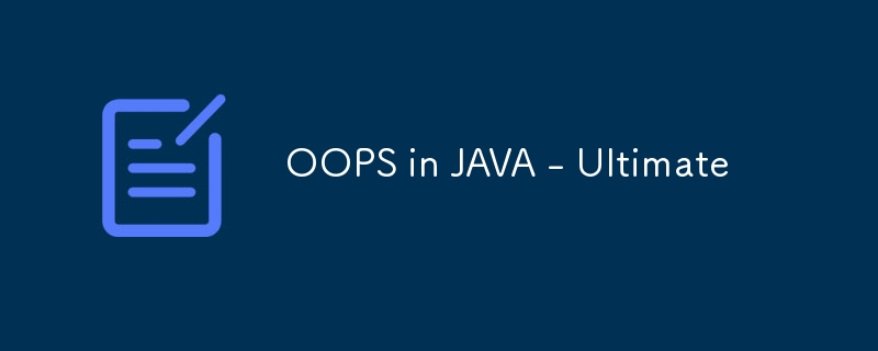 OOPS in JAVA - Ultimate