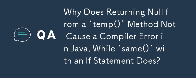 Why Does Returning Null from a `temp()` Method Not Cause a Compiler ...