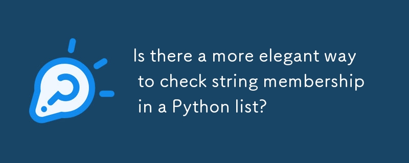 Is there a more elegant way to check string membership in a Python list? 
