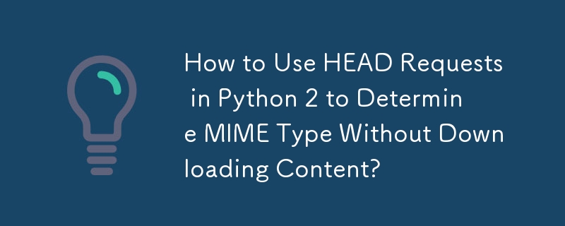 How to Use HEAD Requests in Python 2 to Determine MIME Type Without Downloading Content? 

