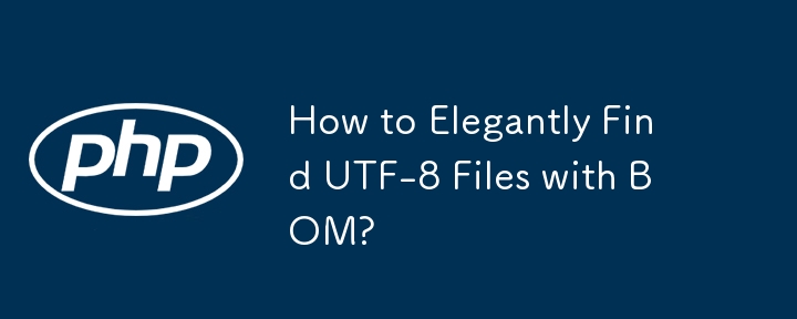 How to Elegantly Find UTF-8 Files with BOM? 
