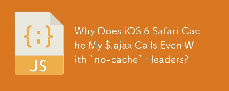 Why Does iOS 6 Safari Cache My $.ajax Calls Even With `no-cache` Headers? 
