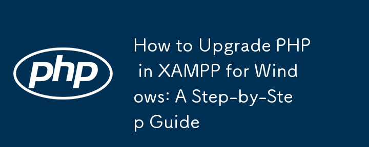 How to Upgrade PHP in XAMPP for Windows: A Step-by-Step Guide-PHP ...