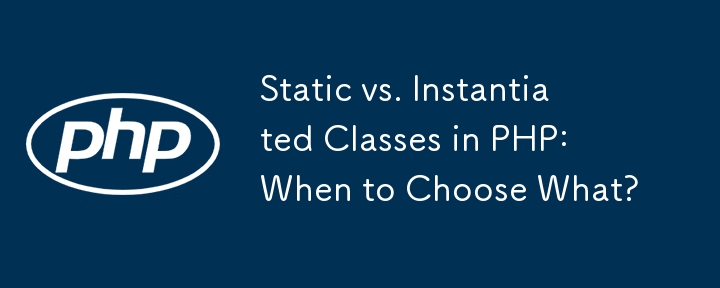 Static vs. Instantiated Classes in PHP: When to Choose What? 

