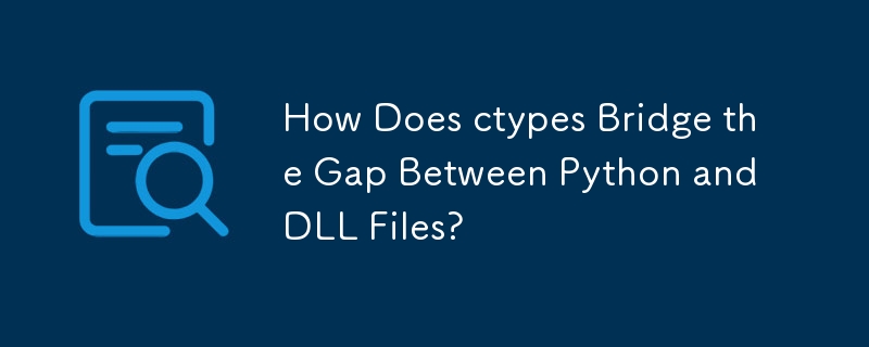 How Does ctypes Bridge the Gap Between Python and DLL Files? 
