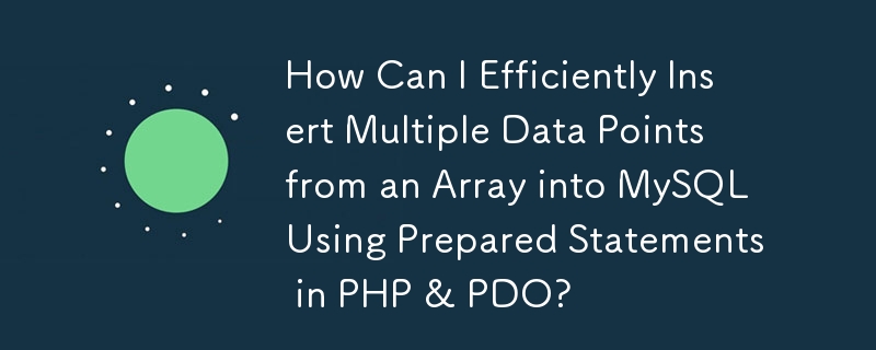 How Can I Efficiently Insert Multiple Data Points from an Array into MySQL Using Prepared Statements in PHP & PDO? 
