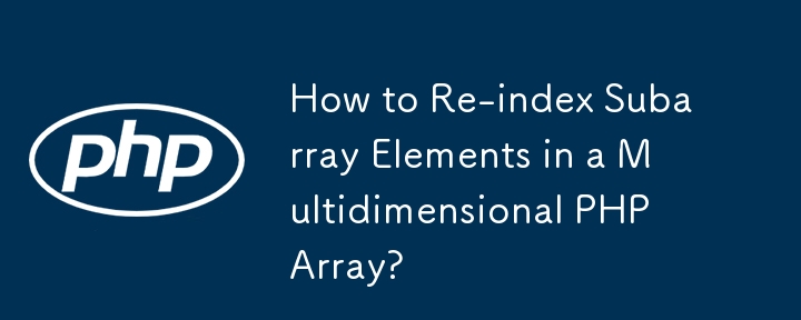 How to Re-index Subarray Elements in a Multidimensional PHP Array?