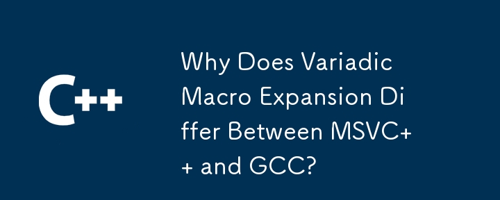 Why Does Variadic Macro Expansion Differ Between MSVC   and GCC? 
