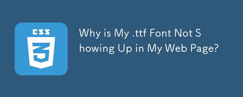 Why is My .ttf Font Not Showing Up in My Web Page? 
